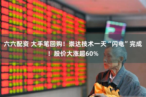 六六配资 大手笔回购！崇达技术一天“闪电”完成！股价大涨超60%